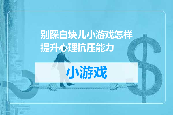 别踩白块儿小游戏怎样提升心理抗压能力
