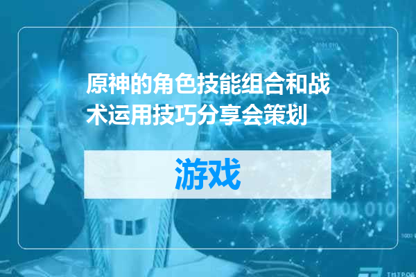 原神的角色技能组合和战术运用技巧分享会策划