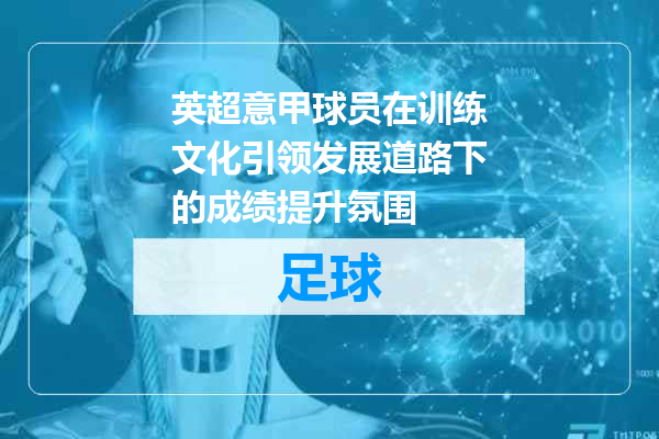英超意甲球员在训练文化引领发展道路下的成绩提升氛围