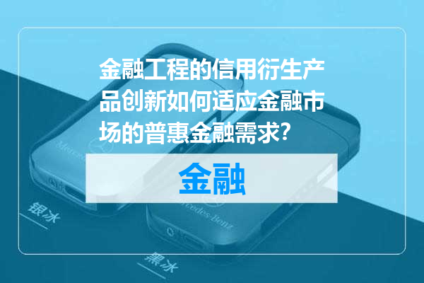 金融工程的信用衍生产品创新如何适应金融市场的普惠金融需求？