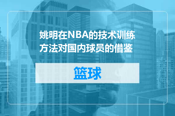 姚明在NBA的技术训练方法对国内球员的借鉴