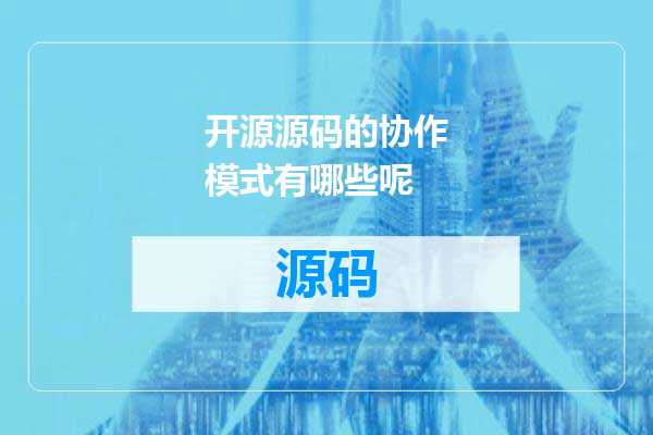 开源源码的协作模式有哪些呢