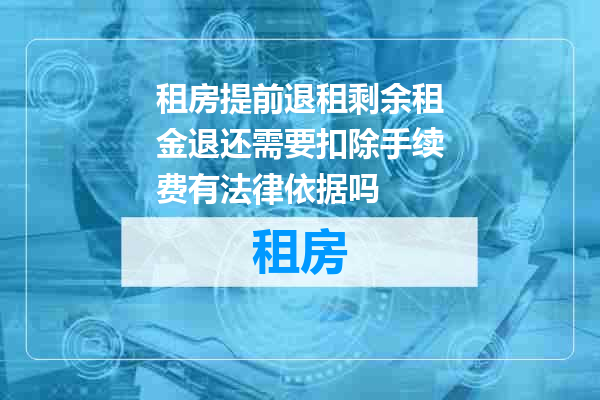 租房提前退租剩余租金退还需要扣除手续费有法律依据吗