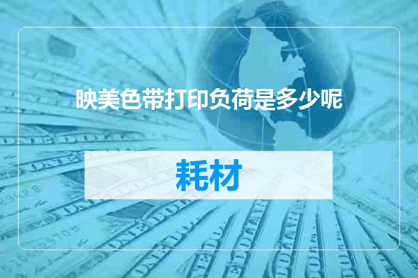 映美色带打印负荷是多少呢