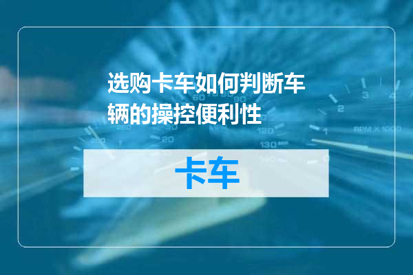 选购卡车如何判断车辆的操控便利性