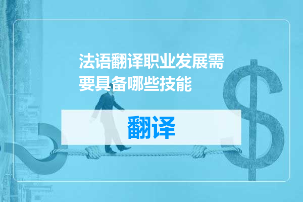法语翻译职业发展需要具备哪些技能