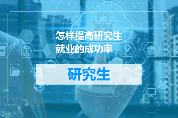 怎样提高研究生就业的成功率