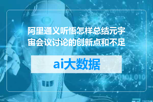 阿里通义听悟怎样总结元宇宙会议讨论的创新点和不足