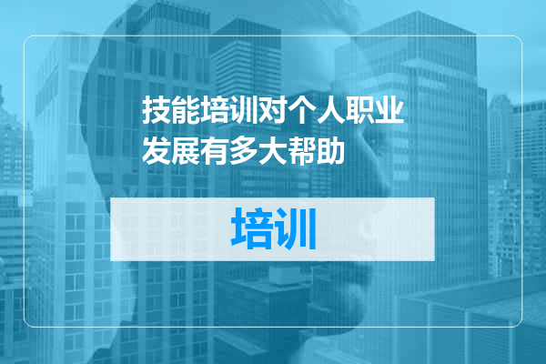 技能培训对个人职业发展有多大帮助
