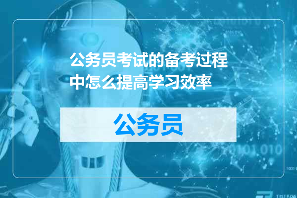 公务员考试的备考过程中怎么提高学习效率