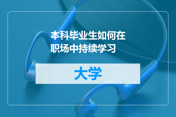 本科毕业生如何在职场中持续学习