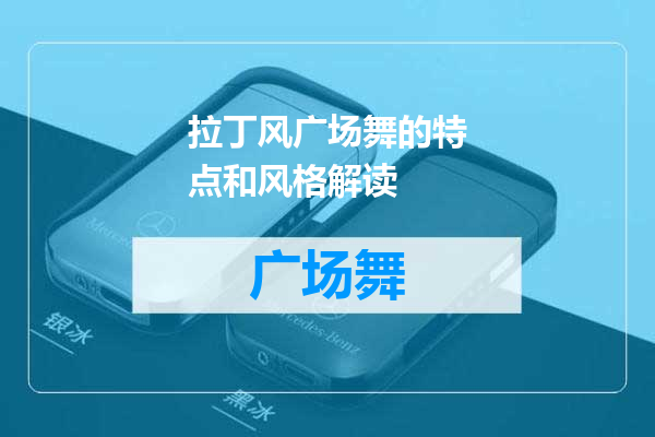 拉丁风广场舞的特点和风格解读