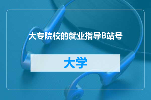 大专院校的就业指导B站号