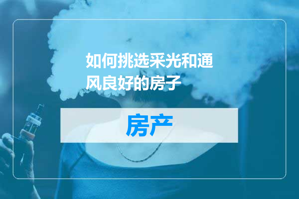如何挑选采光和通风良好的房子