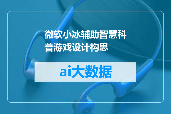 微软小冰辅助智慧科普游戏设计构思