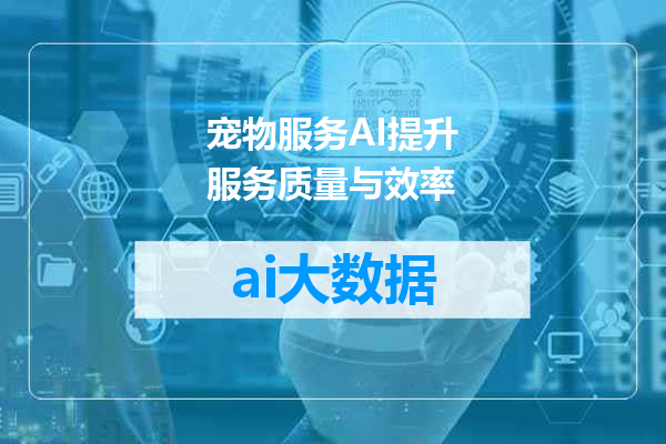 宠物服务AI提升服务质量与效率