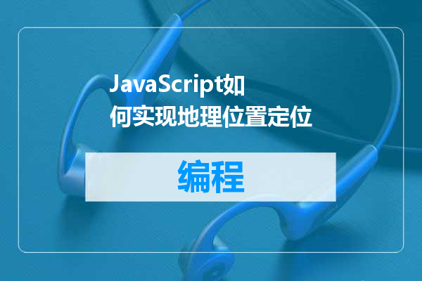 JavaScript如何实现地理位置定位
