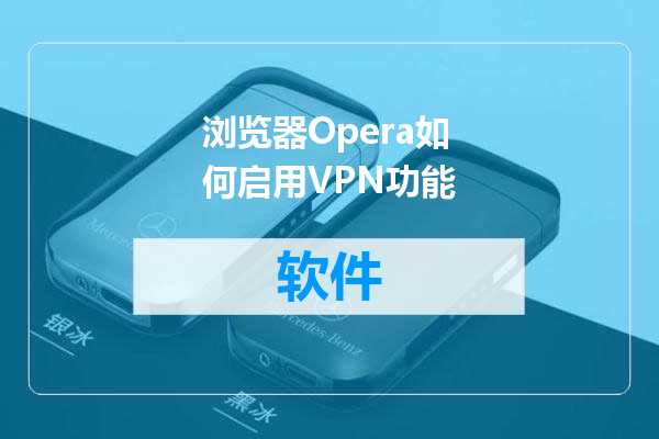 浏览器Opera如何启用VPN功能