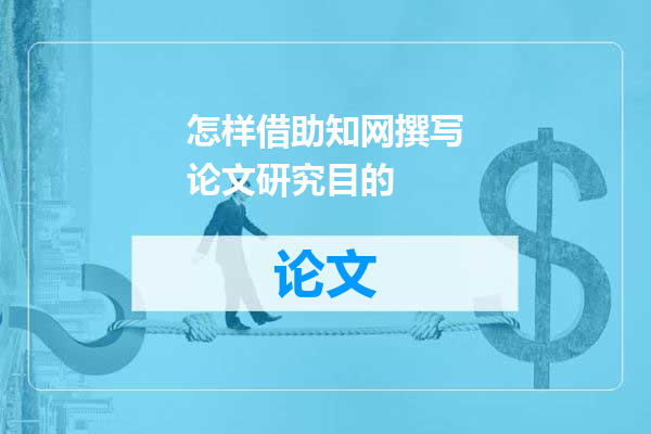 怎样借助知网撰写论文研究目的