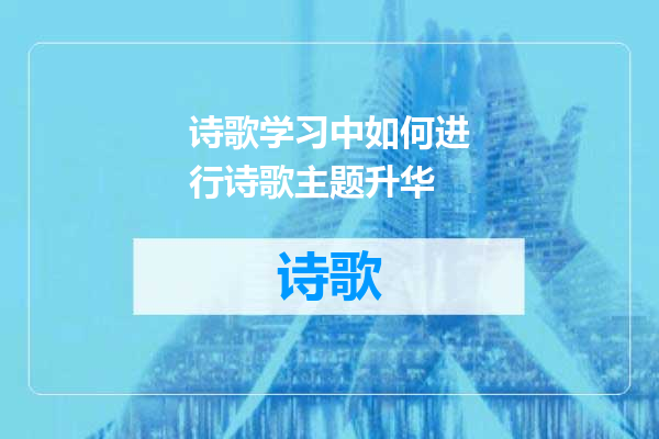 诗歌学习中如何进行诗歌主题升华