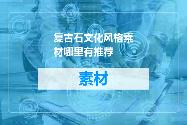 复古石文化风格素材哪里有推荐