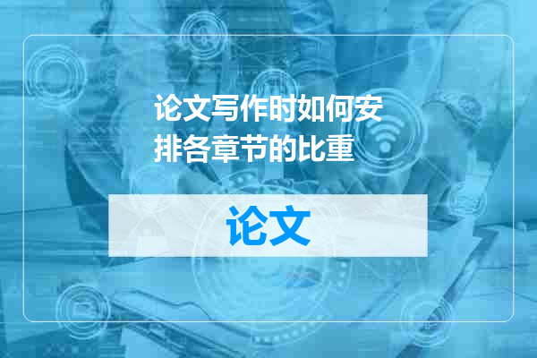 论文写作时如何安排各章节的比重