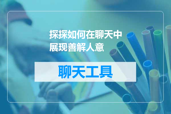 探探如何在聊天中展现善解人意