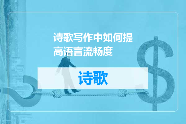 诗歌写作中如何提高语言流畅度