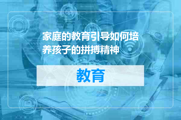 家庭的教育引导如何培养孩子的拼搏精神