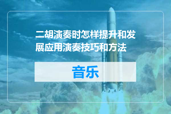 二胡演奏时怎样提升和发展应用演奏技巧和方法