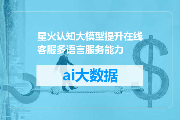 星火认知大模型提升在线客服多语言服务能力