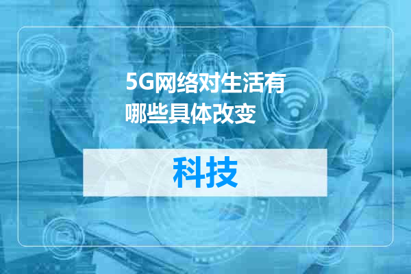 5G网络对生活有哪些具体改变