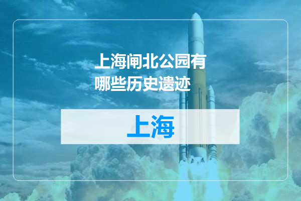 上海闸北公园有哪些历史遗迹
