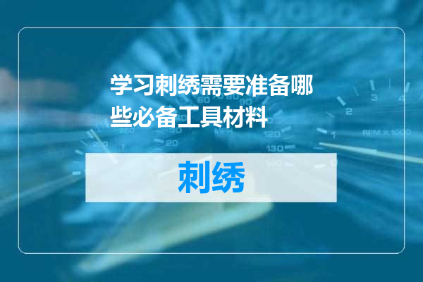学习刺绣需要准备哪些必备工具材料