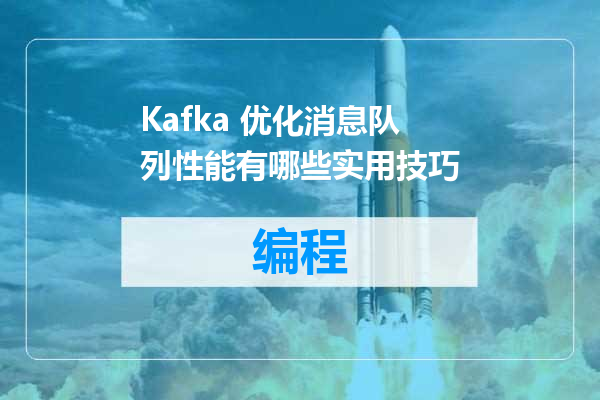 Kafka 优化消息队列性能有哪些实用技巧