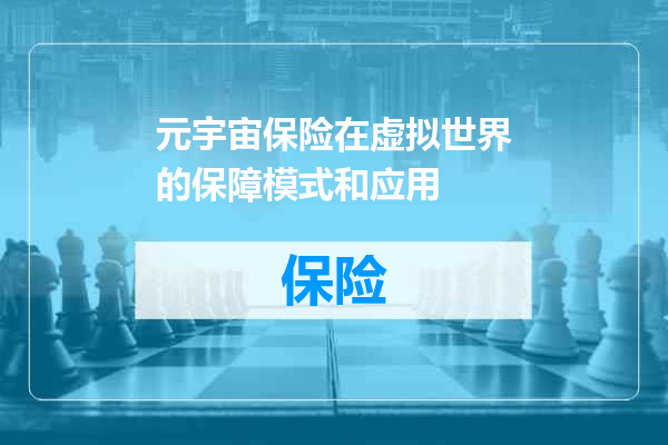 元宇宙保险在虚拟世界的保障模式和应用