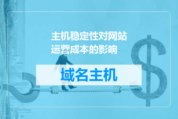 主机稳定性对网站运营成本的影响