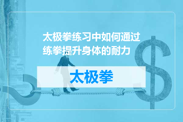 太极拳练习中如何通过练拳提升身体的耐力