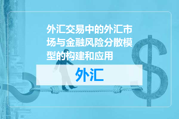 外汇交易中的外汇市场与金融风险分散模型的构建和应用