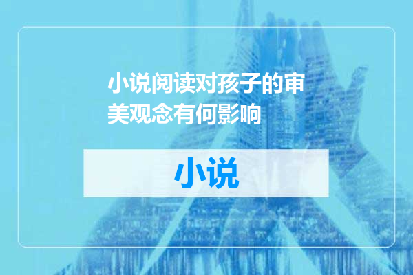 小说阅读对孩子的审美观念有何影响