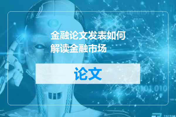 金融论文发表如何解读金融市场