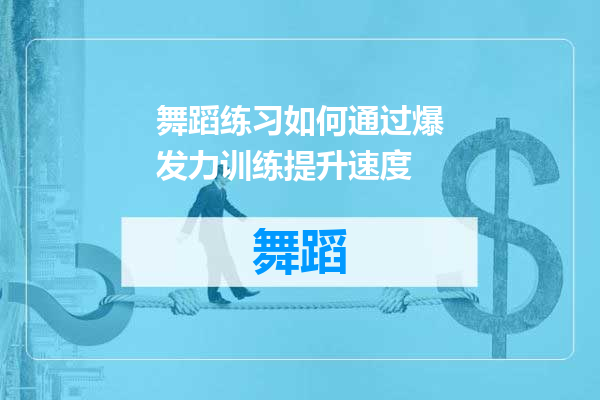 舞蹈练习如何通过爆发力训练提升速度
