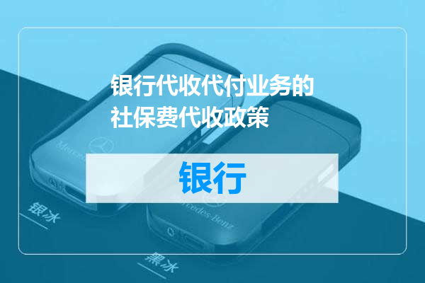 银行代收代付业务的社保费代收政策