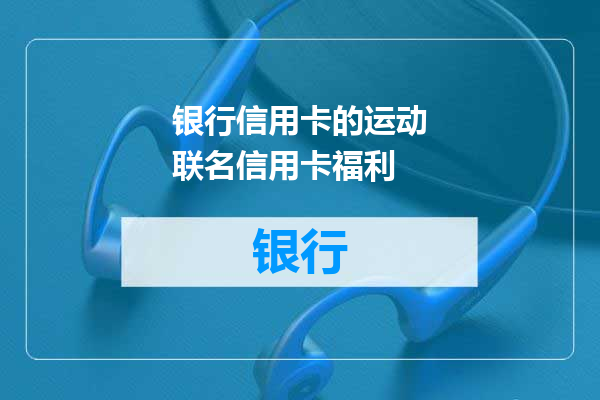 银行信用卡的运动联名信用卡福利