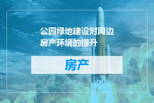 公园绿地建设对周边房产环境的提升
