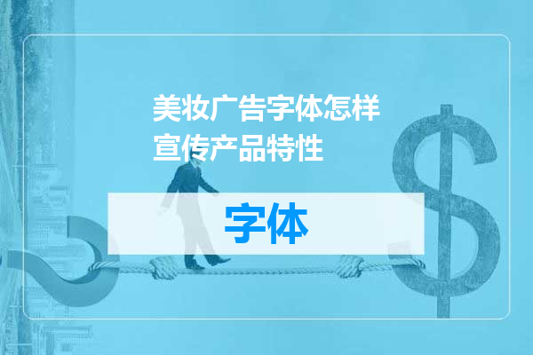 美妆广告字体怎样宣传产品特性