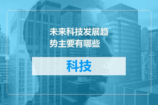 未来科技发展趋势主要有哪些