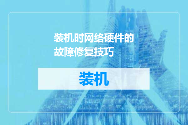 装机时网络硬件的故障修复技巧