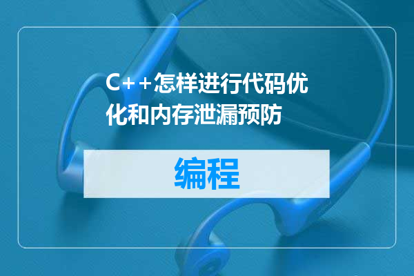C++怎样进行代码优化和内存泄漏预防