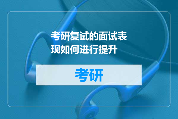 考研复试的面试表现如何进行提升